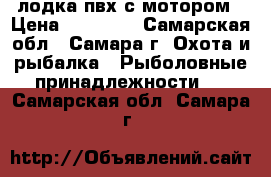 лодка пвх с мотором › Цена ­ 35 000 - Самарская обл., Самара г. Охота и рыбалка » Рыболовные принадлежности   . Самарская обл.,Самара г.